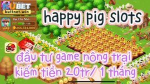 Hướng dẫn cách chơi Happy Pig SLot - Game nông trại kiếm tiền triệu 2024