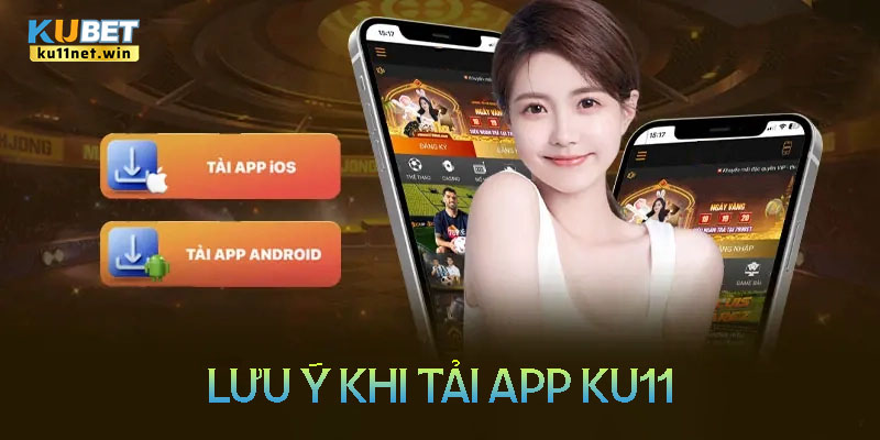 Những lưu ý khi tải App Ku11 về điện thoại